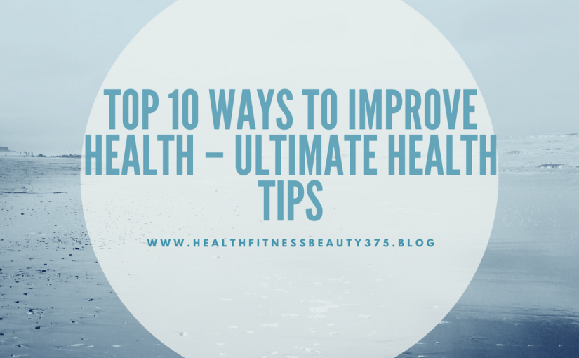 Top 10 Ways To Improve Health – Ultimate Health Tips