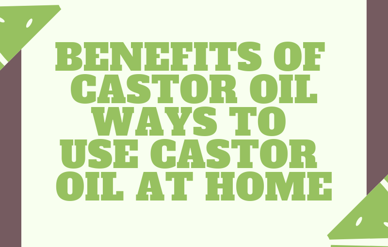 Benefits Of Castor Oil – Ways To Use Castor Oil At Home