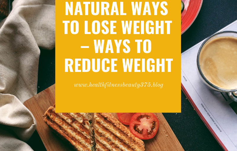 Natural Ways To Lose Weight – Ways To Reduce Weight